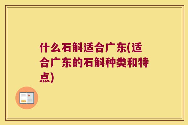 什么石斛适合广东(适合广东的石斛种类和特点)