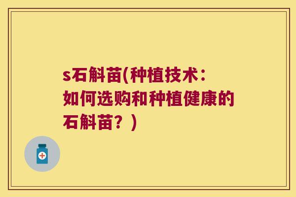 s石斛苗(种植技术：如何选购和种植健康的石斛苗？)
