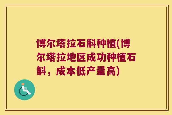 博尔塔拉石斛种植(博尔塔拉地区成功种植石斛，成本低产量高)