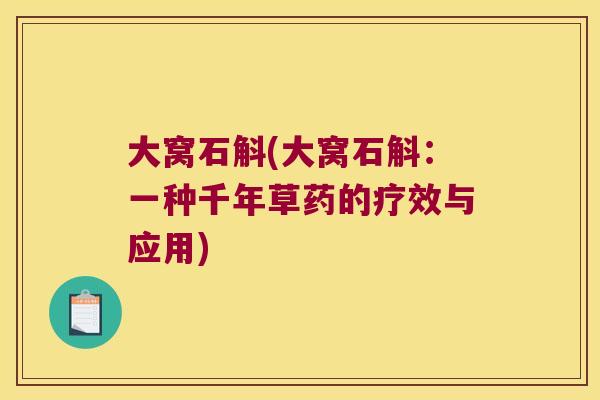 大窝石斛(大窝石斛：一种千年草药的疗效与应用)