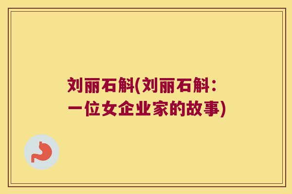 刘丽石斛(刘丽石斛：一位女企业家的故事)