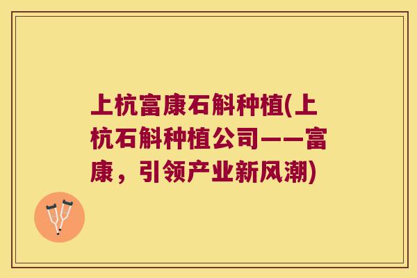 上杭富康石斛种植(上杭石斛种植公司——富康，引领产业新风潮)