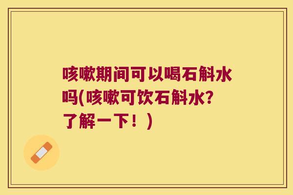 期间可以喝石斛水吗(可饮石斛水？了解一下！)