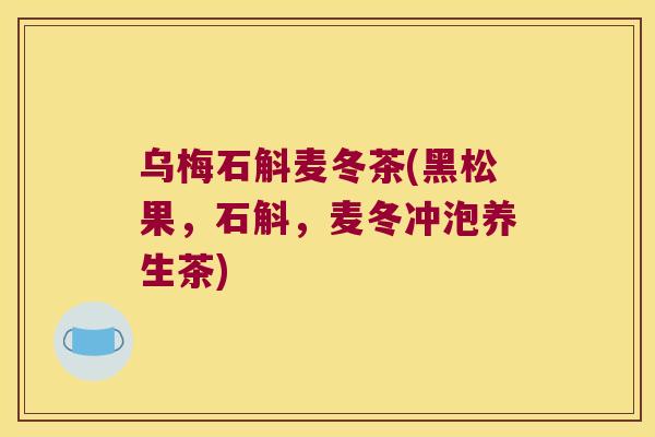 乌梅石斛麦冬茶(黑松果，石斛，麦冬冲泡养生茶)