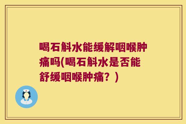 喝石斛水能缓解咽喉肿痛吗(喝石斛水是否能舒缓咽喉肿痛？)