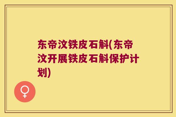 东帝汶铁皮石斛(东帝汶开展铁皮石斛保护计划)