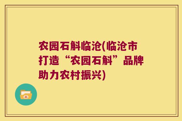 农园石斛临沧(临沧市打造“农园石斛”品牌助力农村振兴)