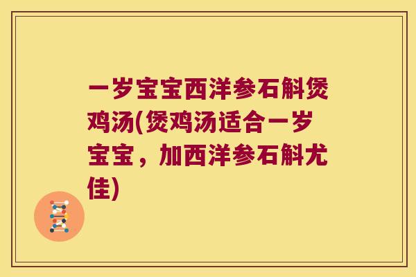 一岁宝宝西洋参石斛煲鸡汤(煲鸡汤适合一岁宝宝，加西洋参石斛尤佳)