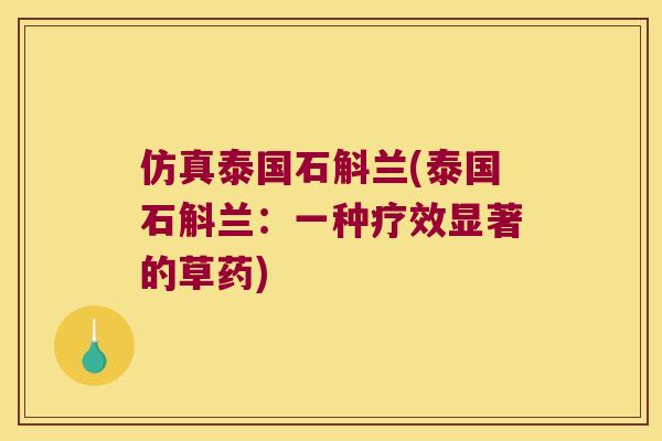 仿真泰国石斛兰(泰国石斛兰：一种疗效显著的草药)