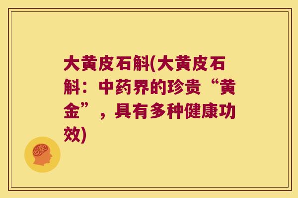 大黄皮石斛(大黄皮石斛：界的珍贵“黄金”，具有多种健康功效)