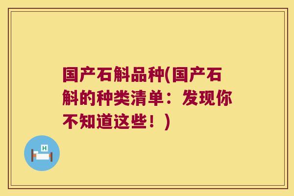 国产石斛品种(国产石斛的种类清单：发现你不知道这些！)