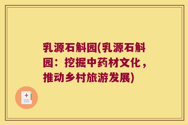 乳源石斛园(乳源石斛园：挖掘中药材文化，推动乡村旅游发展)