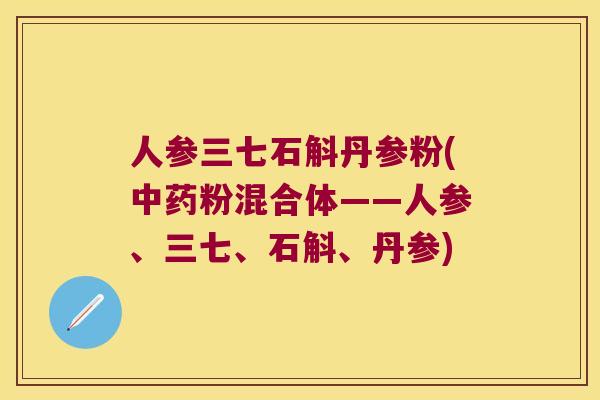 人参三七石斛丹参粉(粉混合体——人参、三七、石斛、丹参)