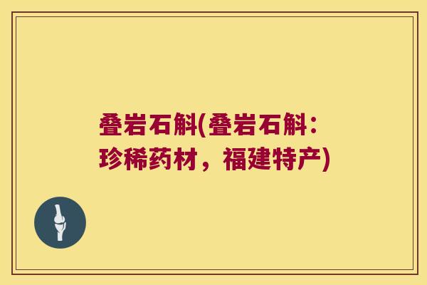 叠岩石斛(叠岩石斛：珍稀药材，福建特产)