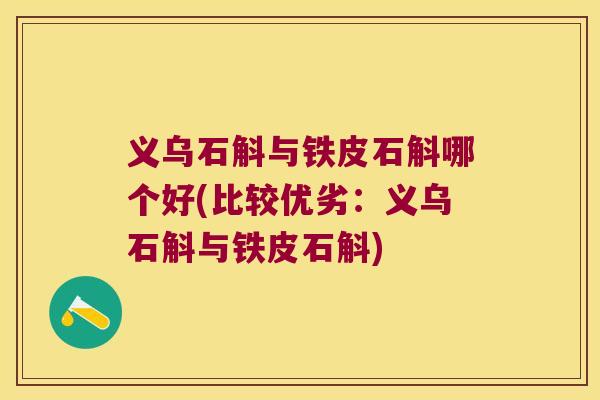 义乌石斛与铁皮石斛哪个好(比较优劣：义乌石斛与铁皮石斛)