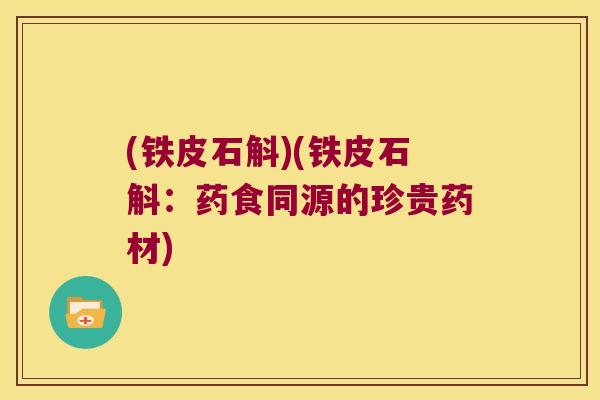 (铁皮石斛)(铁皮石斛：药食同源的珍贵药材)
