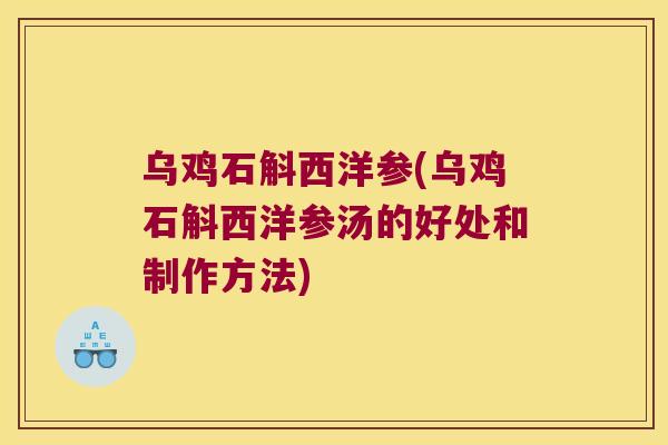 乌鸡石斛西洋参(乌鸡石斛西洋参汤的好处和制作方法)