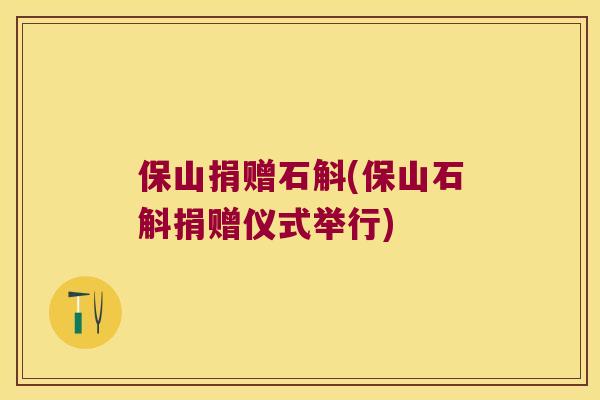 保山捐赠石斛(保山石斛捐赠仪式举行)