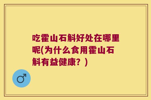 吃霍山石斛好处在哪里呢(为什么食用霍山石斛有益健康？)