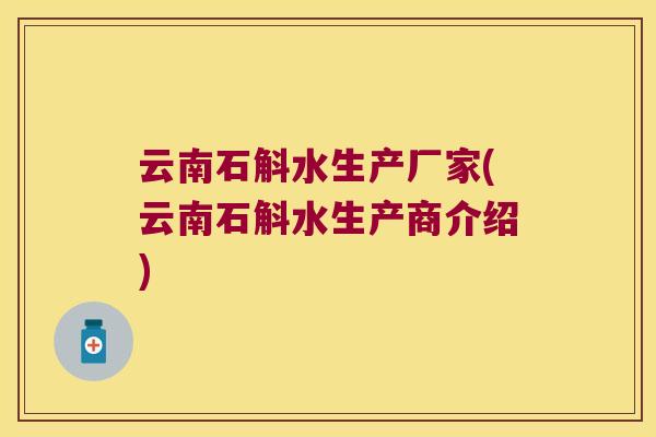 云南石斛水生产厂家(云南石斛水生产商介绍)