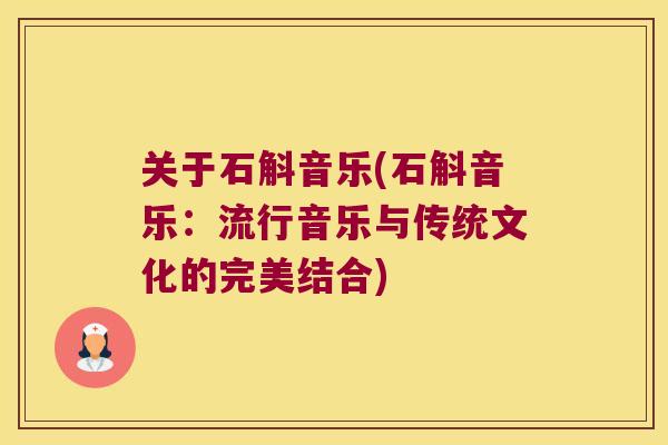 关于石斛音乐(石斛音乐：流行音乐与传统文化的完美结合)