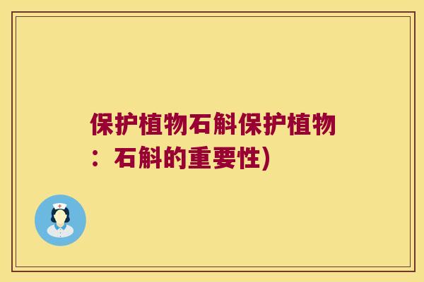 保护植物石斛保护植物：石斛的重要性)