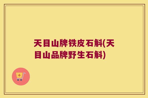 天目山牌铁皮石斛(天目山品牌野生石斛)
