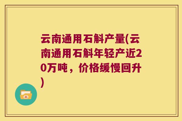 云南通用石斛产量(云南通用石斛年轻产近20万吨，价格缓慢回升)