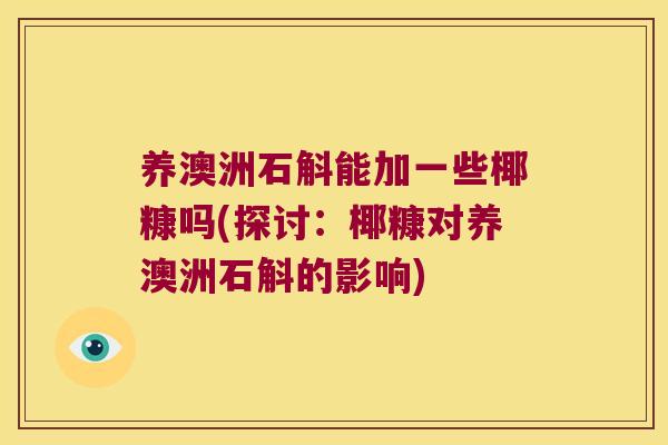 养澳洲石斛能加一些椰糠吗(探讨：椰糠对养澳洲石斛的影响)