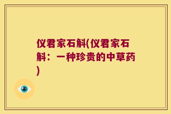 仪君家石斛(仪君家石斛：一种珍贵的中草药)