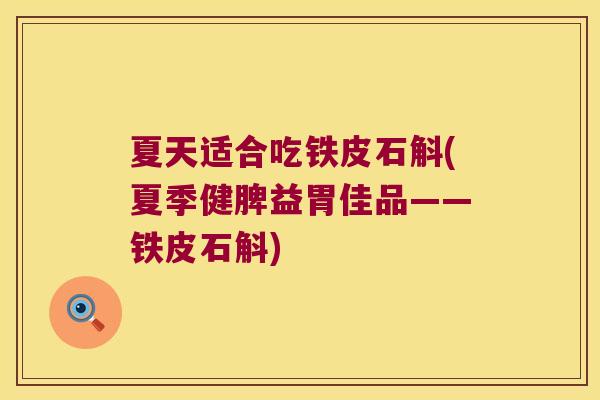 夏天适合吃铁皮石斛(夏季健脾益胃佳品——铁皮石斛)