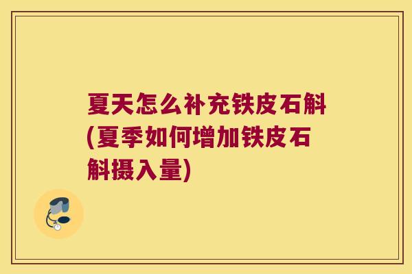 夏天怎么补充铁皮石斛(夏季如何增加铁皮石斛摄入量)