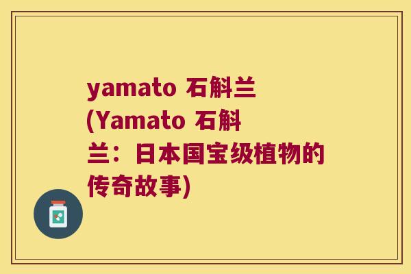 yamato 石斛兰(Yamato 石斛兰：日本国宝级植物的传奇故事)