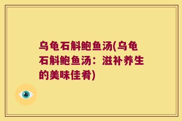 乌龟石斛鲍鱼汤(乌龟石斛鲍鱼汤：滋补养生的美味佳肴)