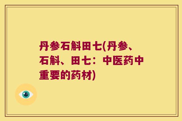 丹参石斛田七(丹参、石斛、田七：中医药中重要的药材)
