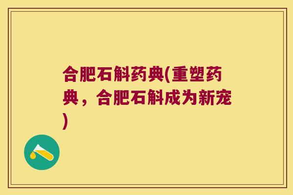 合肥石斛药典(重塑药典，合肥石斛成为新宠)