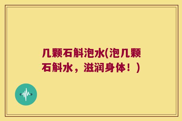 几颗石斛泡水(泡几颗石斛水，滋润身体！)