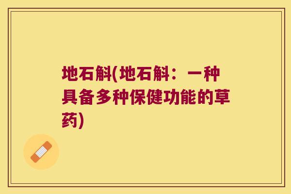 地石斛(地石斛:一种具备多种保健功能的草药) 地石斛(地石斛:一种具备多种保健功能的草药)