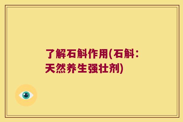 了解石斛作用(石斛：天然养生强壮剂)