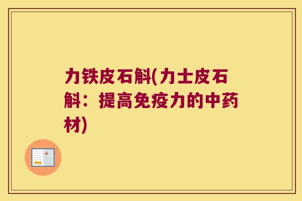 力铁皮石斛(力士皮石斛：提高力的材)