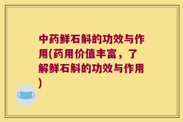 中药鲜石斛的功效与作用(药用价值丰富，了解鲜石斛的功效与作用)