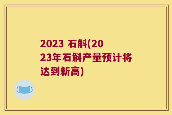 2023 石斛(2023年石斛产量预计将达到新高) 2023 石斛(2023年石斛产量预计将达到新高)