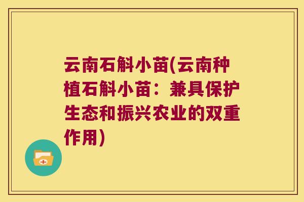 云南石斛小苗(云南种植石斛小苗：兼具保护生态和振兴农业的双重作用)