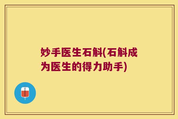 妙手医生石斛(石斛成为医生的得力助手)
