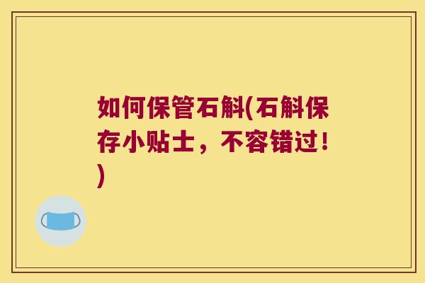 如何保管石斛(石斛保存小贴士，不容错过！)