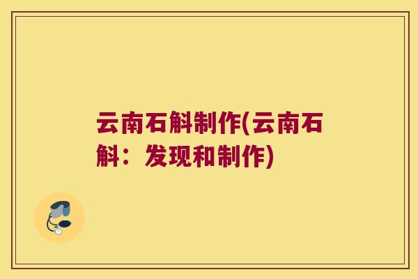 云南石斛制作(云南石斛：发现和制作)