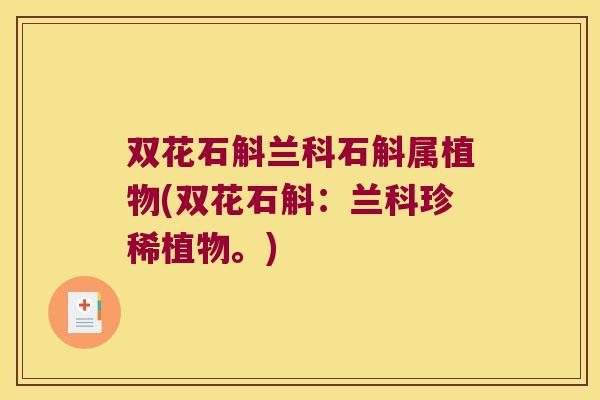双花石斛兰科石斛属植物(双花石斛：兰科珍稀植物。)