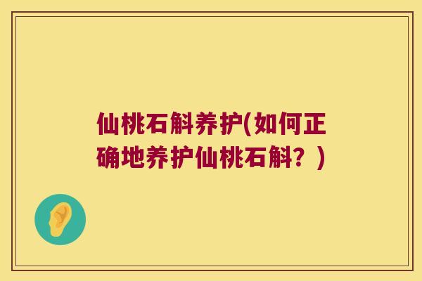 仙桃石斛养护(如何正确地养护仙桃石斛？)