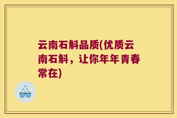 云南石斛品质(优质云南石斛,让你年年青春常在) 云南石斛品质(优质云南石斛,让你年年青春常在)