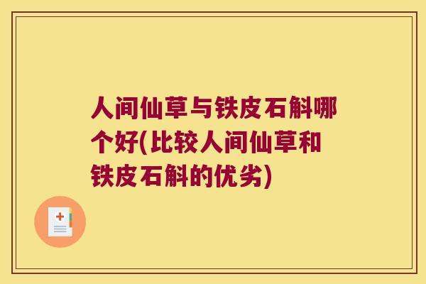 人间仙草与铁皮石斛哪个好(比较人间仙草和铁皮石斛的优劣)
